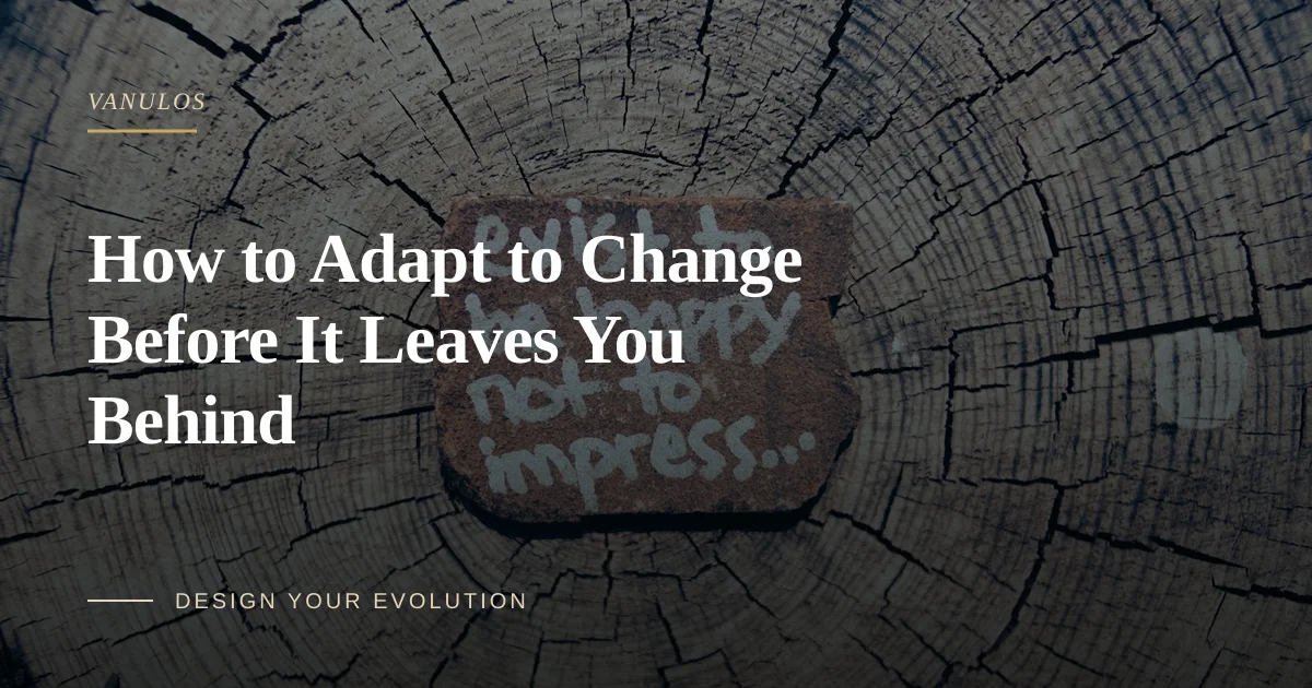 How to Adapt to Change Before It Leaves You Behind