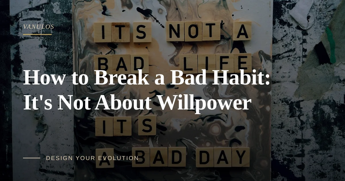 How to Break a Bad Habit: It's Not About Willpower