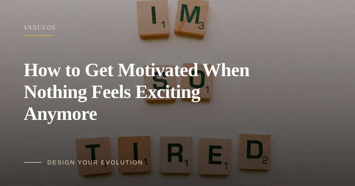 How to Get Motivated When Nothing Feels Exciting Anymore