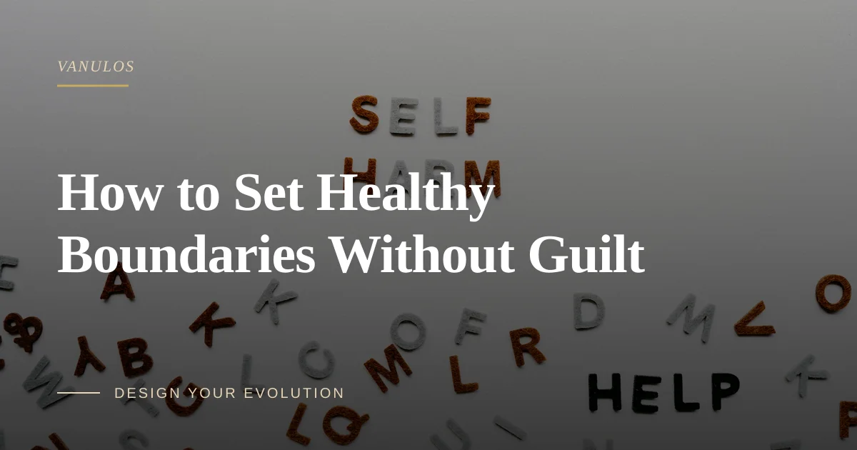 How to Set Healthy Boundaries Without Guilt