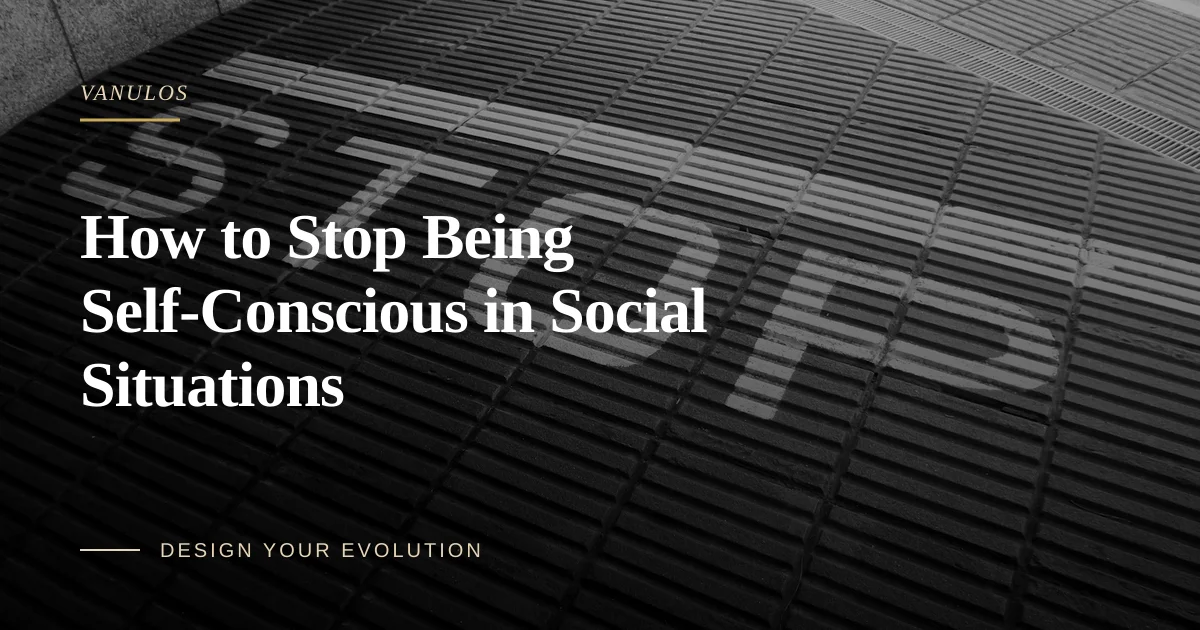 How to Stop Being Self-Conscious in Social Situations