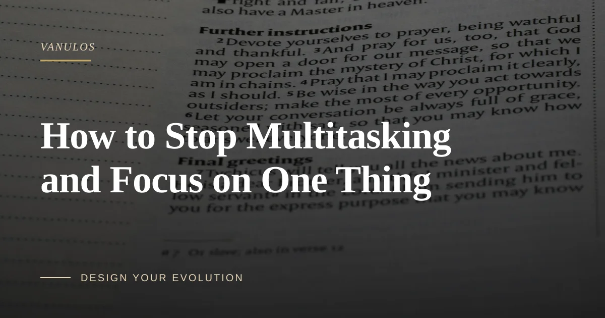 How to Stop Multitasking and Focus on One Thing