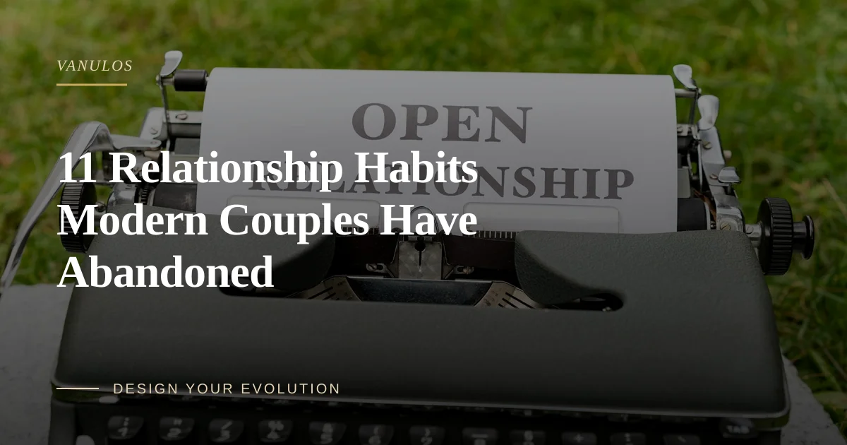 11 Relationship Habits Modern Couples Have Abandoned