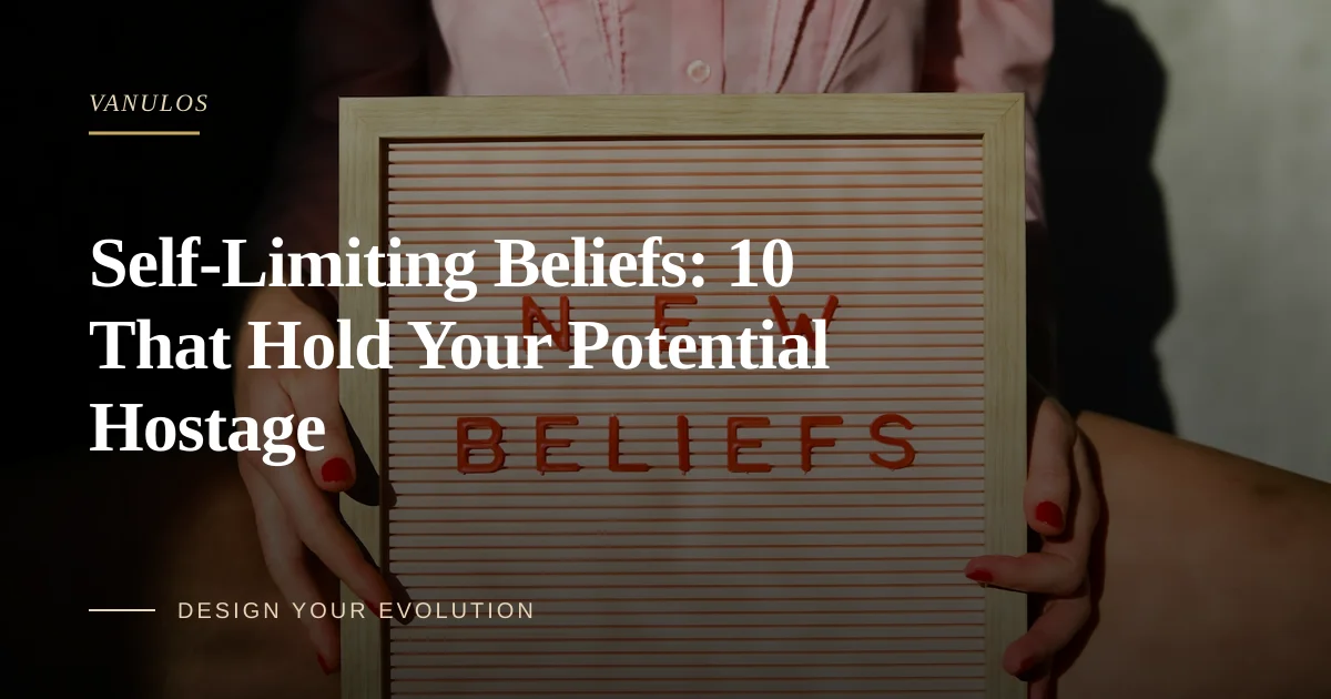 Self-Limiting Beliefs: 10 That Hold Your Potential Hostage