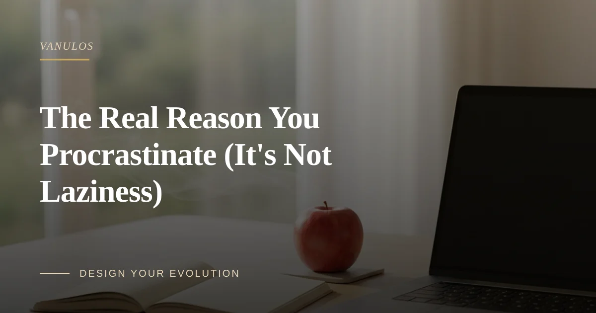 The Real Reason You Procrastinate (It's Not Laziness)