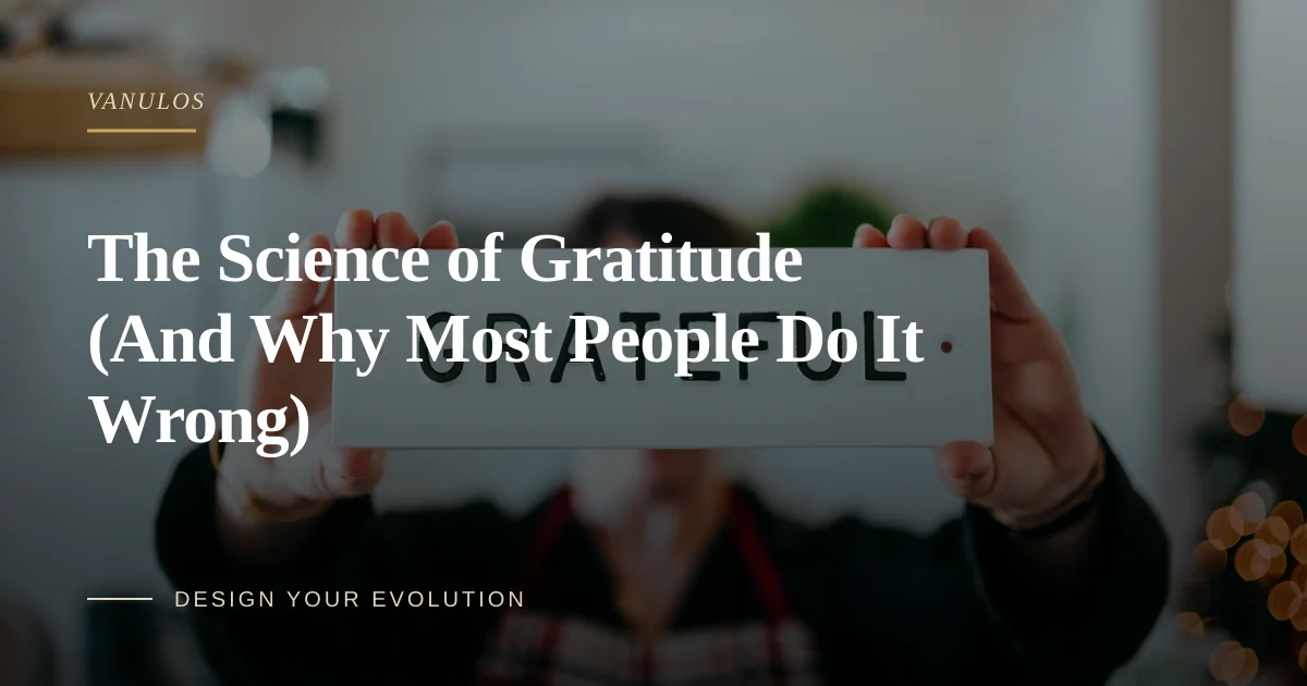 The Science of Gratitude (And Why Most People Do It Wrong)