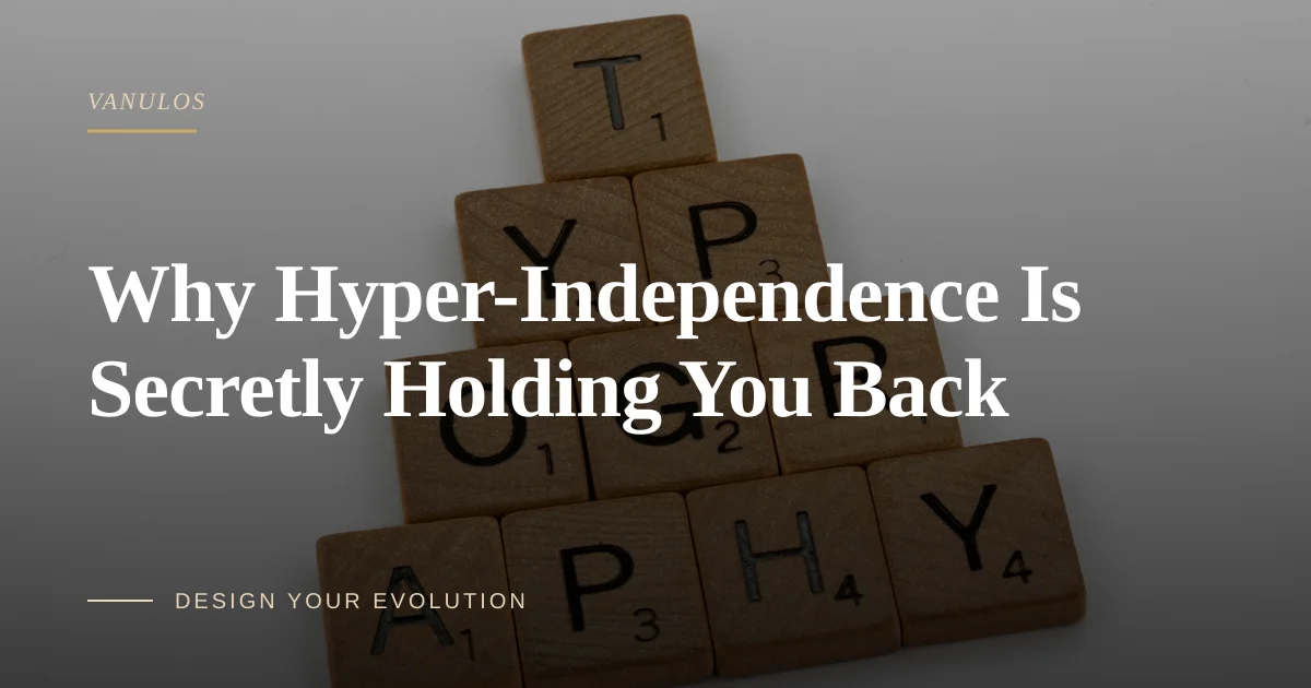 Why Hyper-Independence Is Secretly Holding You Back