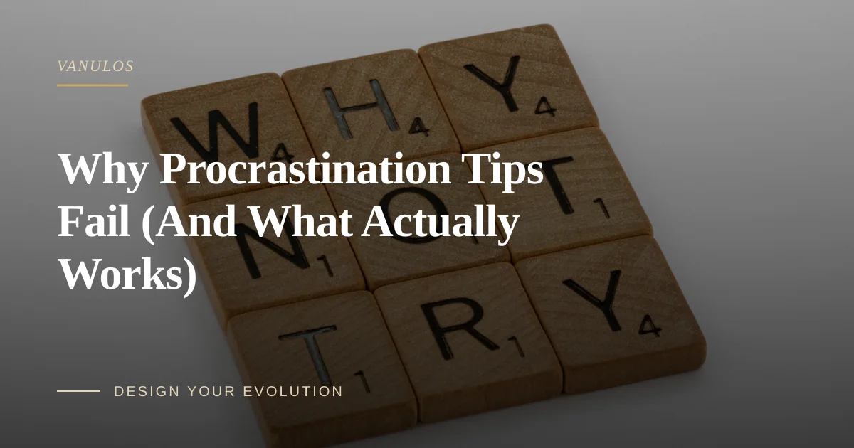 Why Procrastination Tips Fail (And What Actually Works)