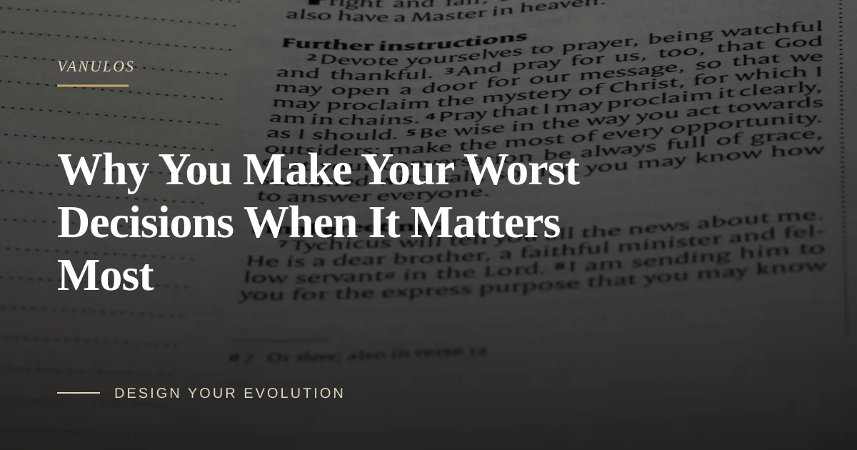 Why You Make Your Worst Decisions When It Matters Most
