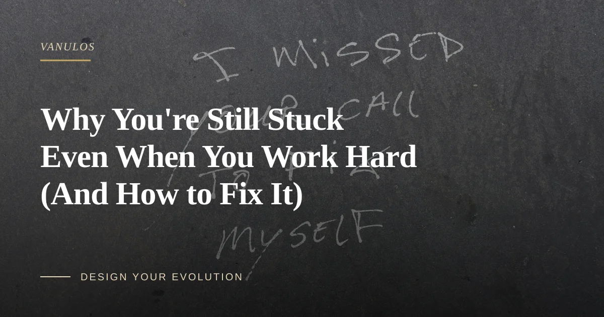 Why You're Still Stuck Even When You Work Hard (And How to Fix It)