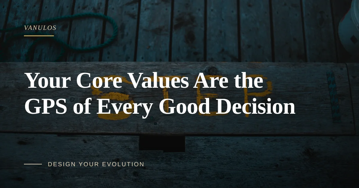 Your Core Values Are the GPS of Every Good Decision
