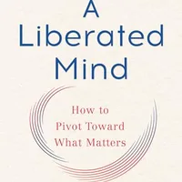 A Liberated Mind: How to Pivot Toward What Matters — Steven C. Hayes