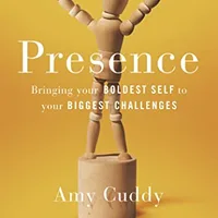 Presence: Bringing Your Boldest Self to Your Biggest Challenges — Amy Cuddy
