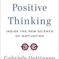 Rethinking Positive Thinking: Inside the New Science of Motivation — Gabriele Oettingen