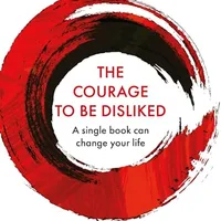 The Courage to Be Disliked — Ichiro Kishimi & Fumitake Koga