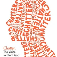 Chatter: The Voice in Our Head and How to Harness It — Ethan Kross