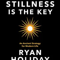 Stillness Is the Key by Ryan Holiday — Stoic and Buddhist framing of stillness as engineered state