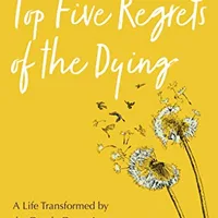 The Top Five Regrets of the Dying — Bronnie Ware (2nd Edition)